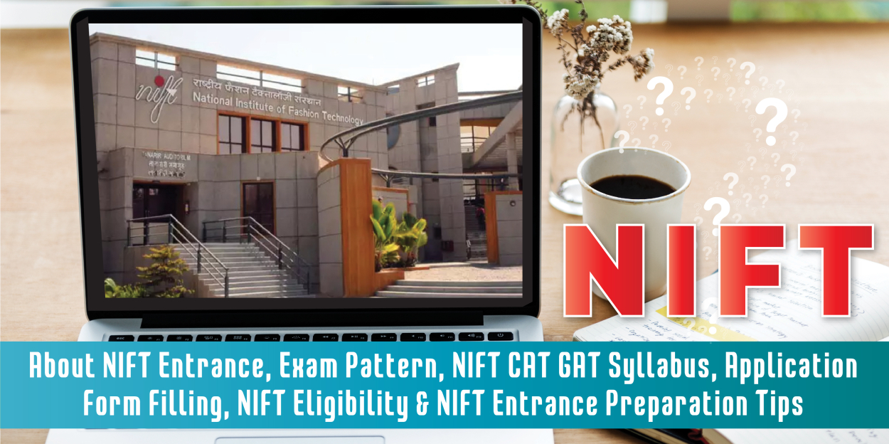 NIFT: About NIFT Entrance, Exam Pattern, NIFT CAT GAT Syllabus, Application Form Filling, NIFT Eligibility, & NIFT Entrance Preparation Tips